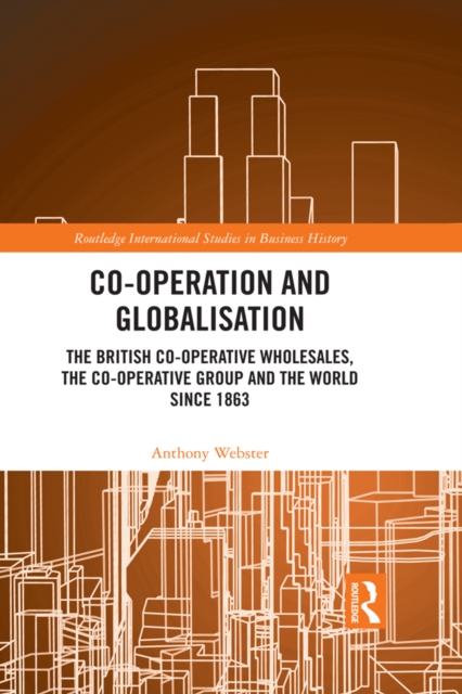 Co-operation and Globalisation : The British Co-operative Wholesales, the Co-operative Group and the World since 1863, EPUB eBook
