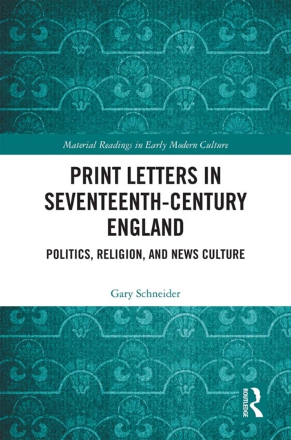 Print Letters in Seventeenth-Century England : Politics, Religion, and News Culture, EPUB eBook