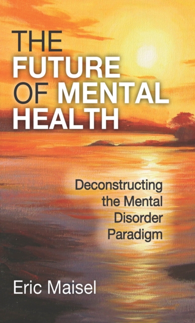 The Future of Mental Health : Deconstructing the Mental Disorder Paradigm, PDF eBook