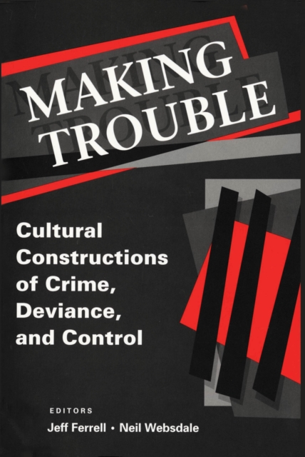 Making Trouble : Cultural Constraints of Crime, Deviance, and Control, EPUB eBook