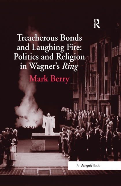 Treacherous Bonds and Laughing Fire: Politics and Religion in Wagner's Ring, PDF eBook