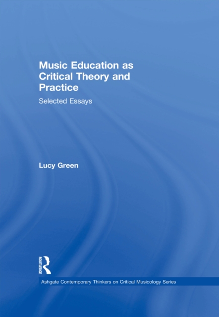 Music Education as Critical Theory and Practice : Selected Essays, PDF eBook