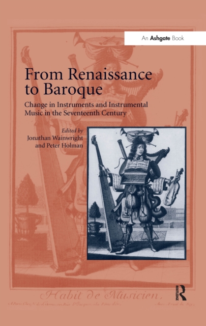 From Renaissance to Baroque : Change in Instruments and Instrumental Music in the Seventeenth Century, EPUB eBook