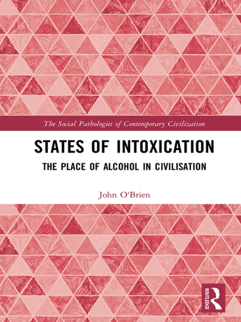 States of Intoxication : The Place of Alcohol in Civilisation, PDF eBook