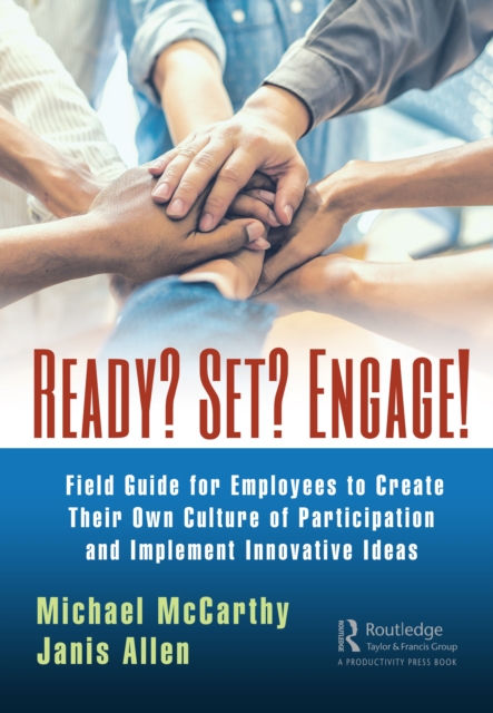 Ready? Set? Engage! : A Field Guide for Employees to Create Their Own Culture of Participation and Implement Innovative Ideas, EPUB eBook