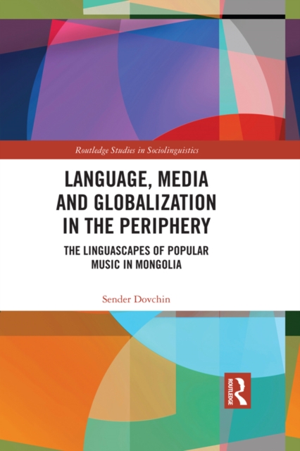 Language, Media and Globalization in the Periphery : The Linguascapes of Popular Music in Mongolia, EPUB eBook