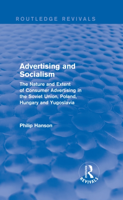 Advertising and socialism: The nature and extent of consumer advertising in the Soviet Union, Poland : The nature and extent of consumer advertising in the Soviet Union, Poland, EPUB eBook