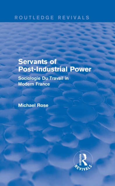Revival: Servants of Post Industrial Power (1979) : Sociogie Du Travail in Modern France, PDF eBook