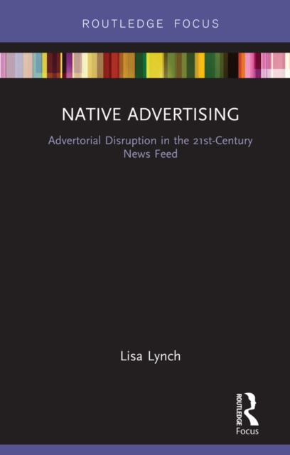 Native Advertising : Advertorial Disruption in the 21st-Century News Feed, PDF eBook