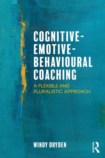 Cognitive-Emotive-Behavioural Coaching : A Flexible and Pluralistic Approach, EPUB eBook