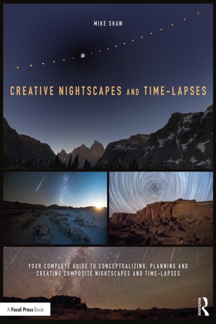 Creative Nightscapes and Time-Lapses : Your Complete Guide to Conceptualizing, Planning and Creating Composite Nightscapes and Time-Lapses, EPUB eBook