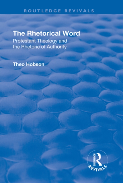 The Rhetorical Word : Protestant Theology and the Rhetoric of Authority, PDF eBook