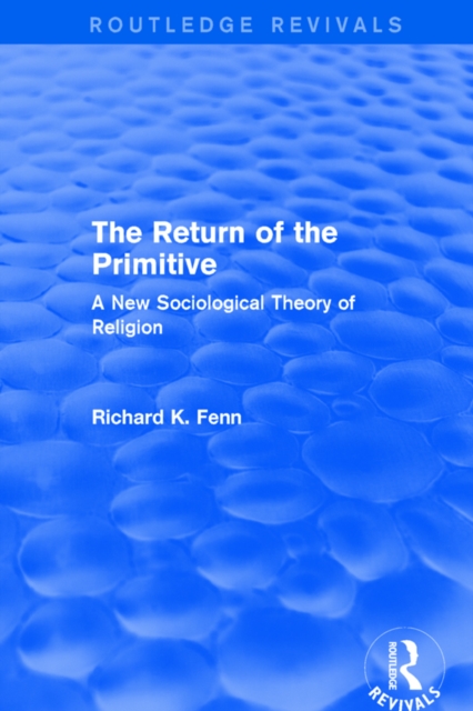 Revival: The Return of the Primitive (2001) : A New Sociological Theory of Religion, PDF eBook