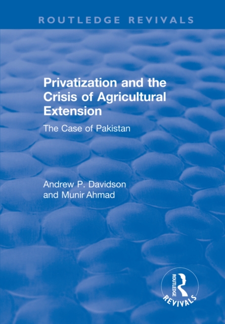 Privatization and the Crisis of Agricultural Extension: The Case of Pakistan : The Case of Pakistan, EPUB eBook