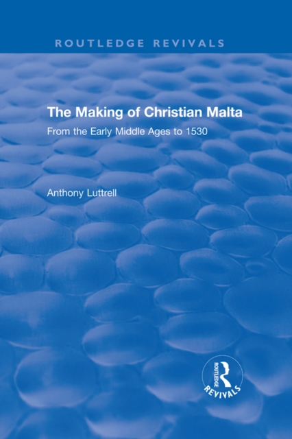The Making of Christian Malta : From the Early Middle Ages to 1530, EPUB eBook