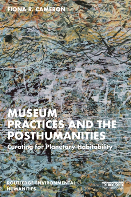 Museum Practices and the Posthumanities : Curating for Planetary Habitability, EPUB eBook