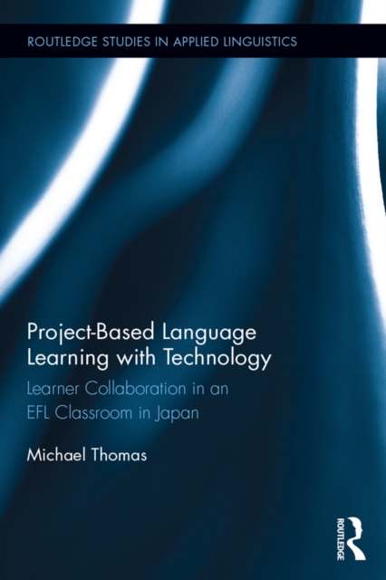 Project-Based Language Learning with Technology : Learner Collaboration in an EFL Classroom in Japan, EPUB eBook