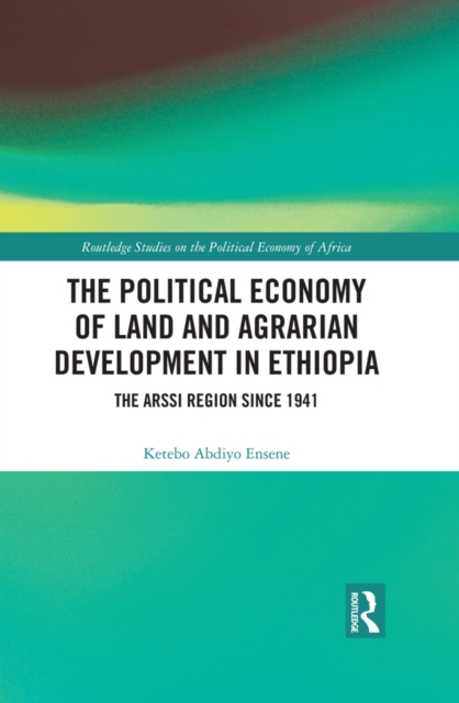 The Political Economy of Land and Agrarian Development in Ethiopia : The Arssi Region since 1941, PDF eBook