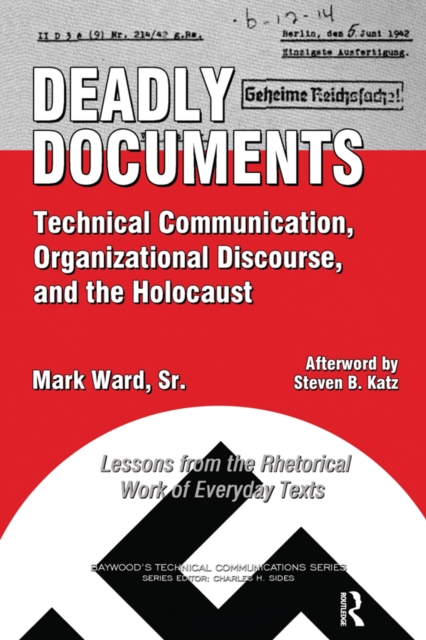 Deadly Documents : Technical Communication, Organizational Discourse, and the Holocaust: Lessons from the Rhetorical Work of Everyday Texts, EPUB eBook