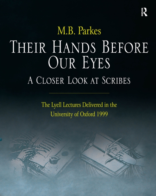 Their Hands Before Our Eyes: A Closer Look at Scribes : The Lyell Lectures Delivered in the University of Oxford 1999, PDF eBook