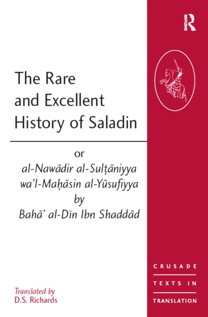 The Rare and Excellent History of Saladin or al-Nawadir al-Sultaniyya wa'l-Mahasin al-Yusufiyya by Baha' al-Din Ibn Shaddad, PDF eBook