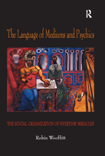The Language of Mediums and Psychics : The Social Organization of Everyday Miracles, PDF eBook