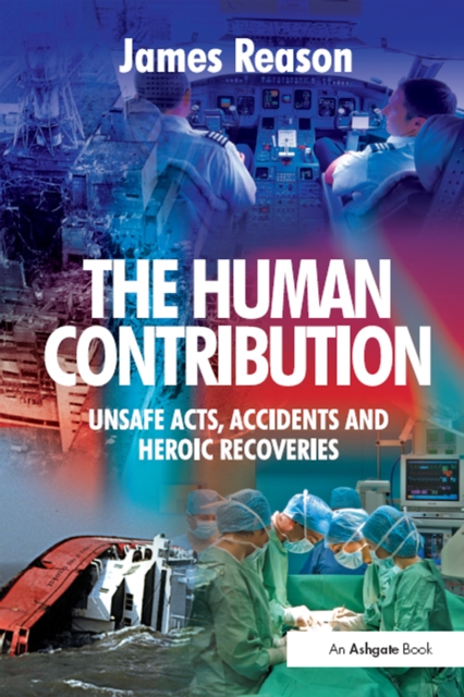 The Human Contribution : Unsafe Acts, Accidents and Heroic Recoveries, PDF eBook
