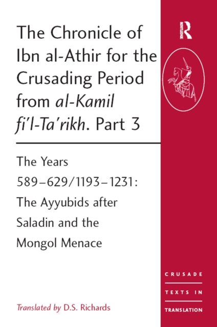 The Chronicle of Ibn al-Athir for the Crusading Period from al-Kamil fi'l-Ta'rikh. Part 3 : The Years 589-629/1193-1231: The Ayyubids after Saladin and the Mongol Menace, PDF eBook
