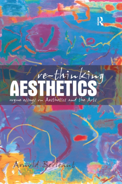 Re-thinking Aesthetics : Rogue Essays on Aesthetics and the Arts, PDF eBook