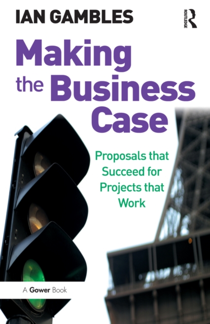 Making the Business Case : Proposals that Succeed for Projects that Work, EPUB eBook