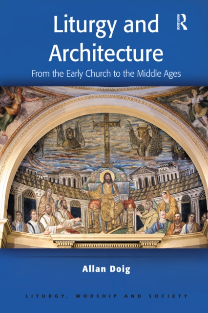 Liturgy and Architecture : From the Early Church to the Middle Ages, EPUB eBook
