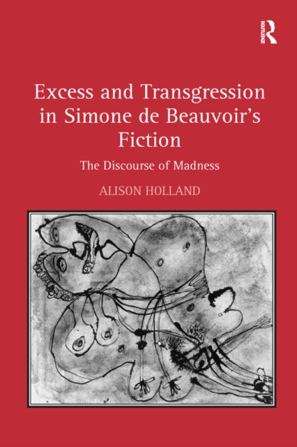 Excess and Transgression in Simone de Beauvoir's Fiction : The Discourse of Madness, EPUB eBook