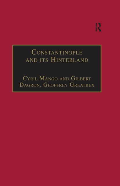 Constantinople and its Hinterland : Papers from the Twenty-Seventh Spring Symposium of Byzantine Studies, Oxford, April 1993, EPUB eBook