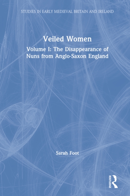 Veiled Women : Volume I: The Disappearance of Nuns from Anglo-Saxon England, EPUB eBook