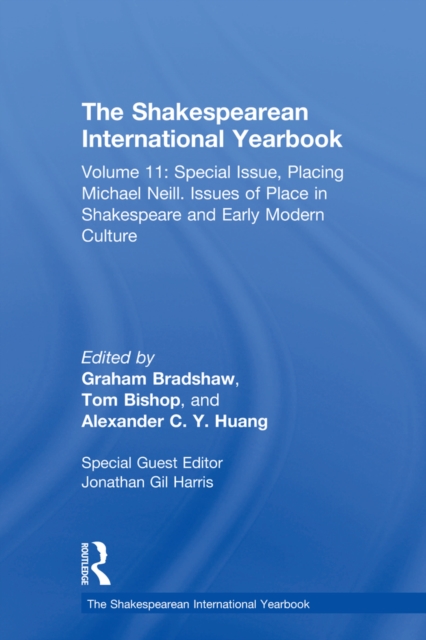 The Shakespearean International Yearbook : Volume 11: Special Issue, Placing Michael Neill. Issues of Place in Shakespeare and Early Modern Culture, PDF eBook
