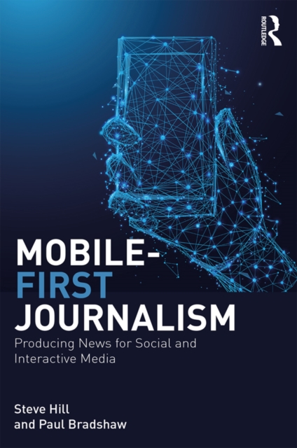 Mobile-First Journalism : Producing News for Social and Interactive Media, EPUB eBook