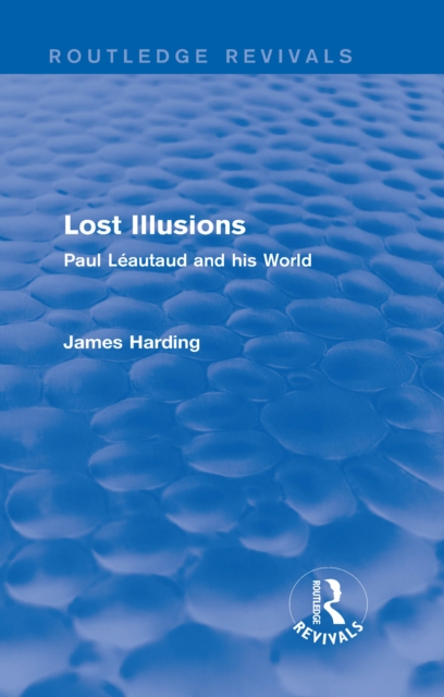 Routledge Revivals: Lost Illusions (1974) : Paul Leautaud and his World, PDF eBook