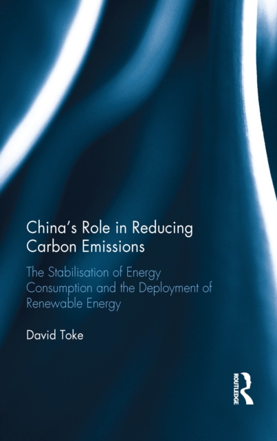 China's Role in Reducing Carbon Emissions : The Stabilisation of Energy Consumption and the Deployment of Renewable Energy, PDF eBook