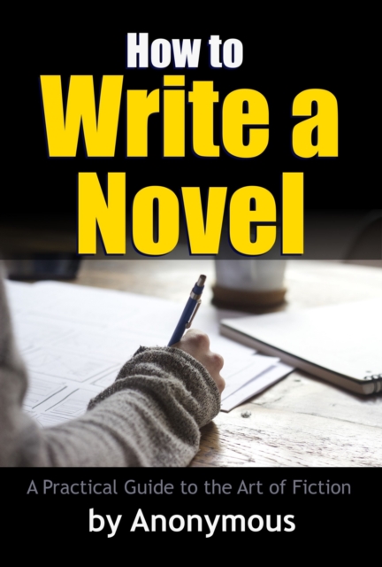 How to Write a Novel : A Practical Guide to the Art of Fiction, EPUB eBook