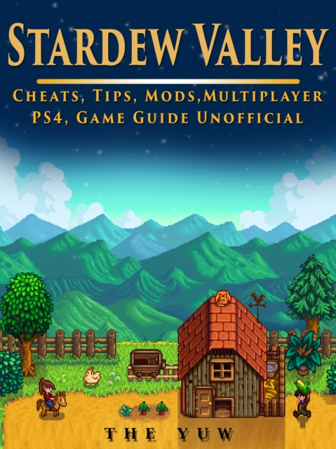 Stardew Valley Cheats, Tips, Mods, Multiplayer, PS4, Game Guide Unofficial, EPUB eBook