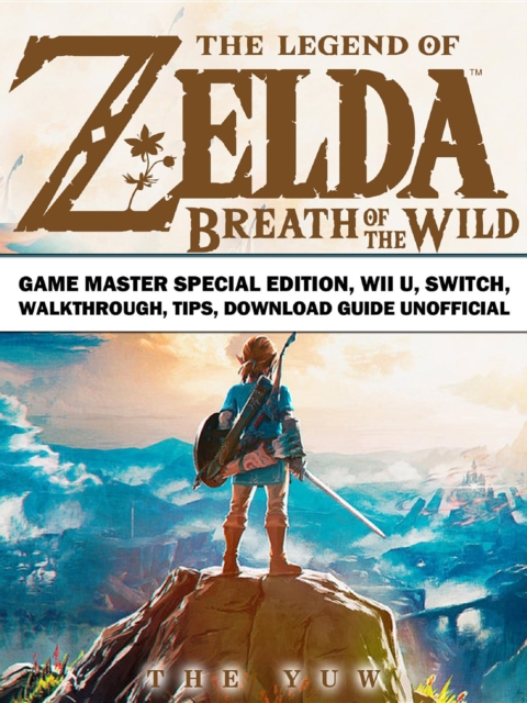 The Legend of Zelda Breath of the Wild Game Master Special Edition, Wii U, Switch, Walkthrough, Tips, Download Guide Unofficial, EPUB eBook