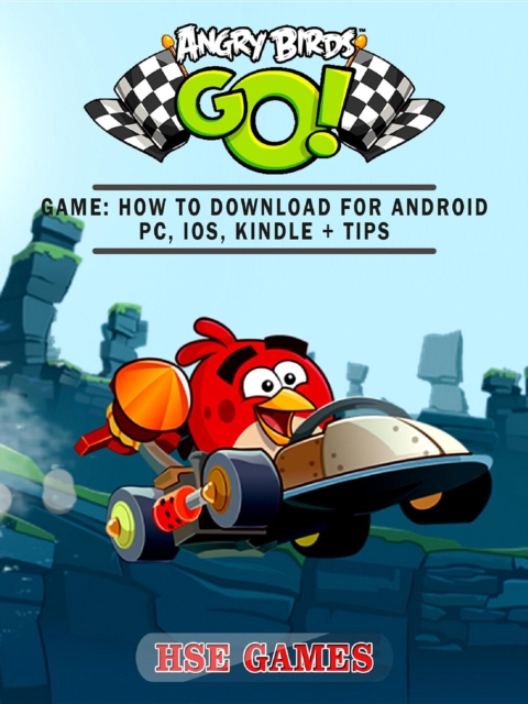 Angry Birds GO! Game : How to Download for Android PC, iOS, Kindle + Tips, EPUB eBook
