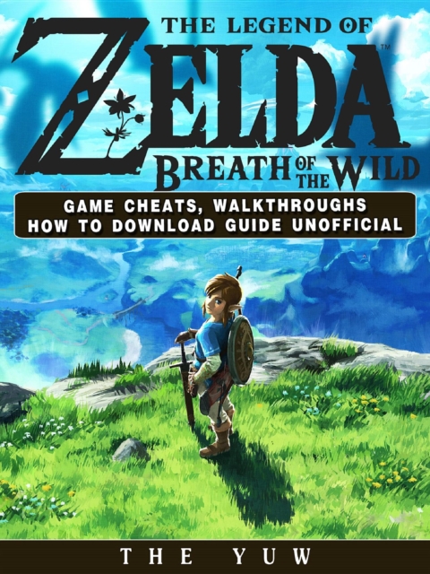 The Legend of Zelda Breath of the Wild Game Cheats, Walkthroughs How to Download Guide Unofficial, EPUB eBook