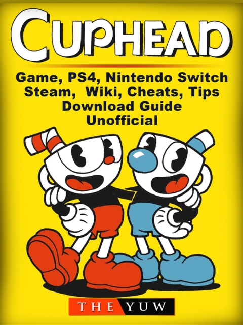 Cuphead Game, PS4, Nintendo Switch, Steam, Wiki, Cheats, Tips, Download Guide Unofficial, EPUB eBook