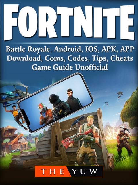 Fortnite  Mobile, Battle Royale, Android, IOS, APK, APP, Download, Coms, Codes, Tips, Cheats, Game Guide Unofficial, EPUB eBook