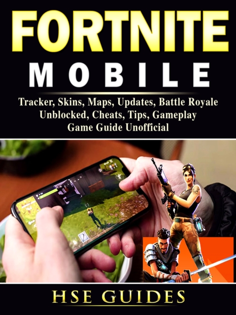 Fortnite Mobile, Tracker, Skins, Maps, Updates, Battle Royale, Unblocked, Cheats, Tips, Gameplay, Game Guide Unofficial, EPUB eBook