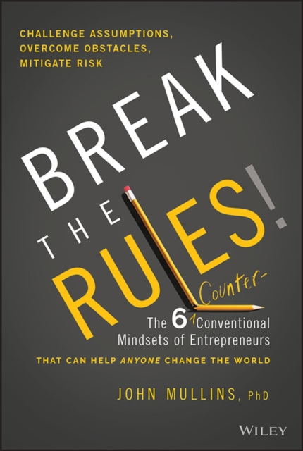 Break the Rules! : The Six Counter-Conventional Mindsets of Entrepreneurs That Can Help Anyone Change the World, Hardback Book