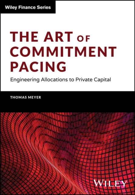 The Art of Commitment Pacing : Engineering Allocations to Private Capital, Hardback Book
