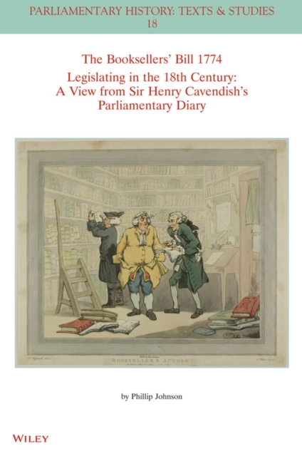 The Booksellers' Bill 1774 Legislating in the 18th Century : A View from Sir Henry Cavendish's Parliamentary Diary, Paperback / softback Book