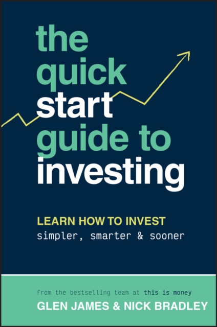The Quick-Start Guide to Investing : Learn How to Invest Simpler, Smarter and Sooner, Paperback / softback Book